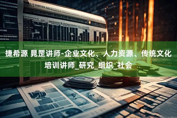 捷希源 晁罡讲师-企业文化、人力资源、传统文化培训讲师_研究_组织_社会