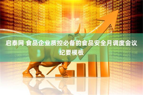 启泰网 食品企业质控必备的食品安全月调度会议纪要模板