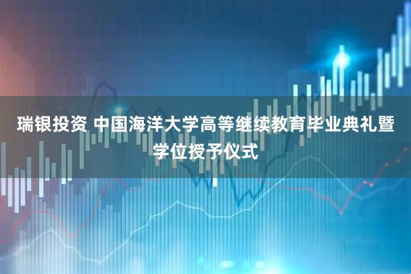 瑞银投资 中国海洋大学高等继续教育毕业典礼暨学位授予仪式