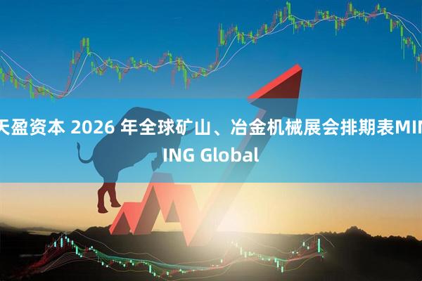 天盈资本 2026 年全球矿山、冶金机械展会排期表MINING Global